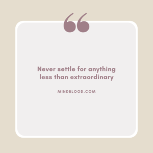 Never settle for anything less than extraordinary