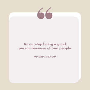 Never stop being a good person because of bad people