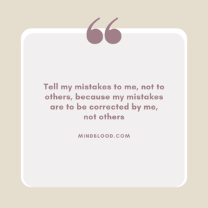 Tell my mistakes to me, not to others, because my mistakes are to be corrected by me, not others
