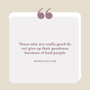 Those who are really good do not give up their goodness because of bad people