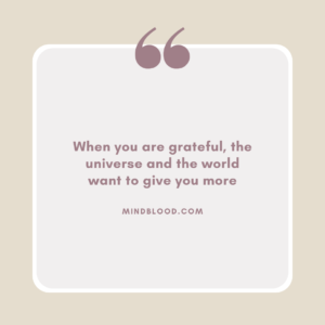 When you are grateful, the universe and the world want to give you more