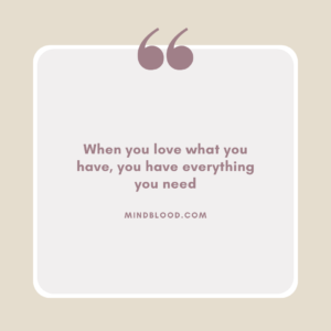 When you love what you have, you have everything you need