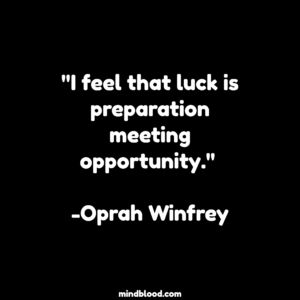 "I feel that luck is preparation meeting opportunity." -Oprah Winfrey