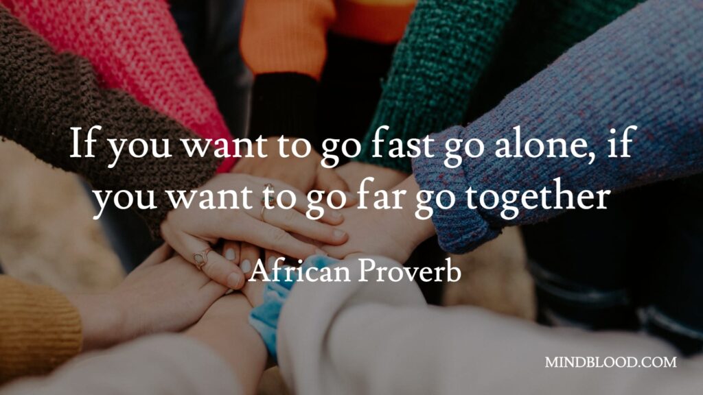 If you want to go fast go alone, if you want to go far go together
