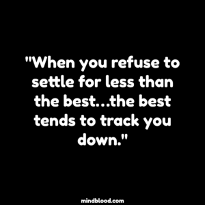 "When you refuse to settle for less than the best…the best tends to track you down."