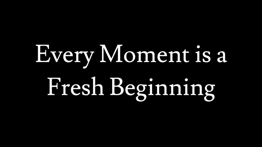 Every Moment is a Fresh Beginning