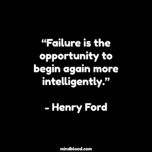 “Failure is the opportunity to begin again more intelligently.”- Henry Ford