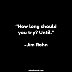 “How long should you try? Until.”-Jim Rohn