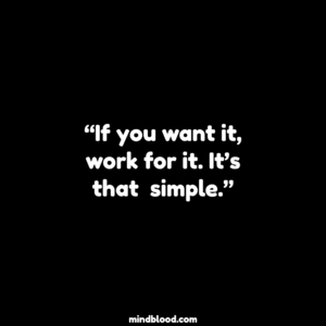“If you want it, work for it. It’s that  simple.”