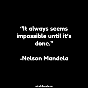 “It always seems impossible until it’s done.”-Nelson Mandela