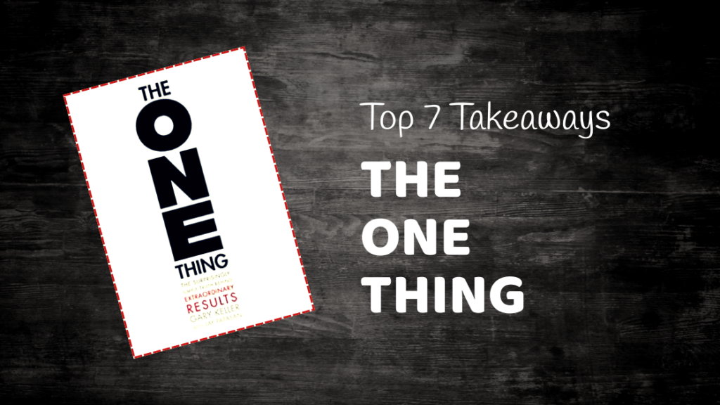 Top 7 Takeaways From The ONE Thing The Surprisingly Simple Truth About Extraordinary Results